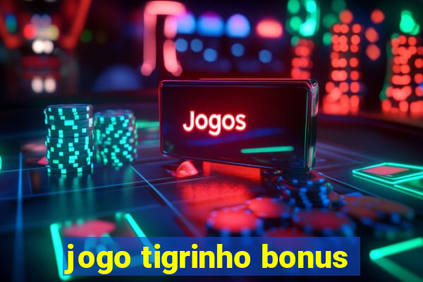 jogo tigrinho bonus